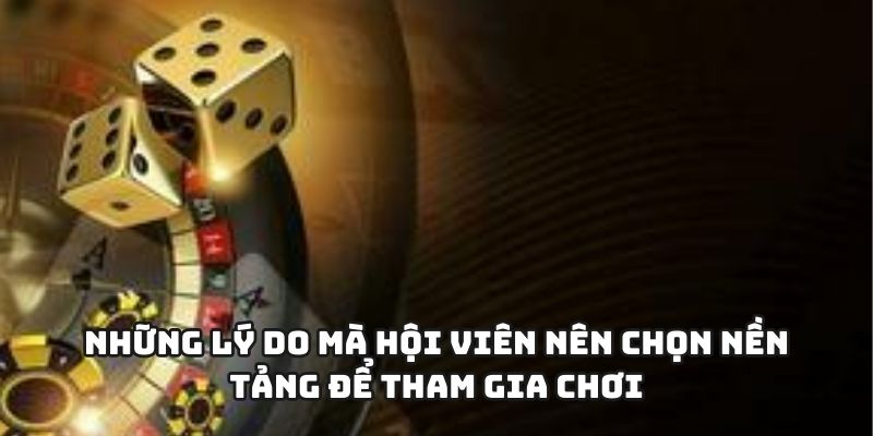 Những lý do mà hội viên nên chọn nền tảng để tham gia chơi