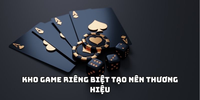 Kho game riêng biệt tạo nên thương hiệu