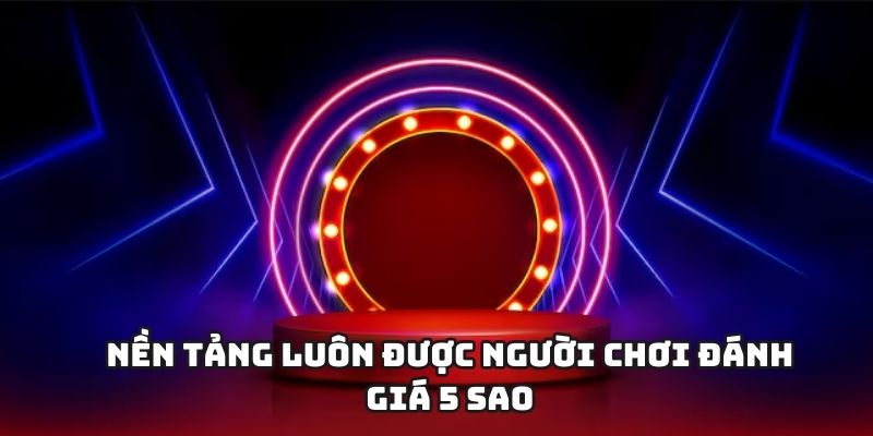 Nền tảng luôn được người chơi đánh giá 5 sao