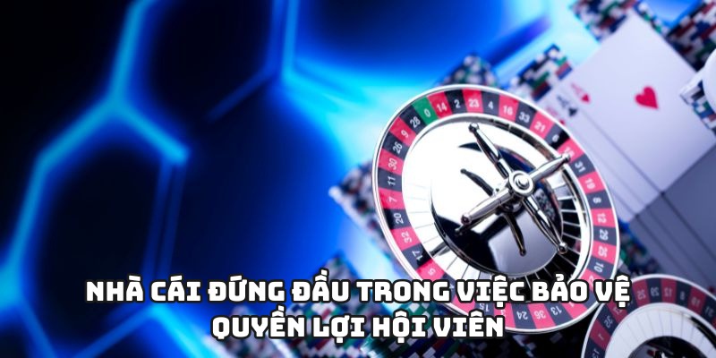 Nhà cái đứng đầu trong việc bảo vệ quyền lợi hội viên