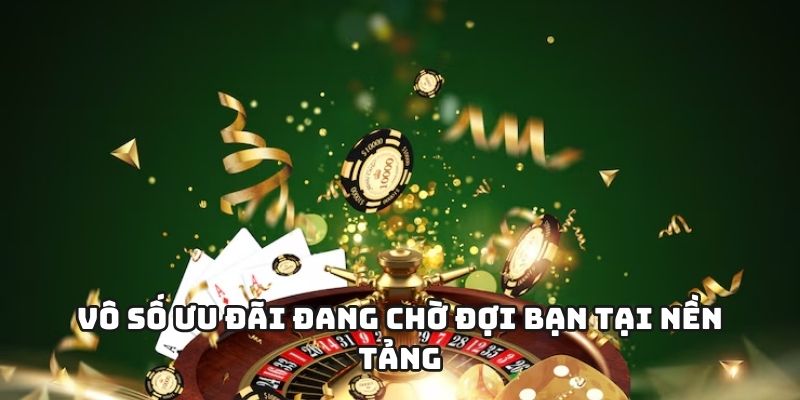 Vô số ưu đãi đang chờ đợi bạn tại nền tảng