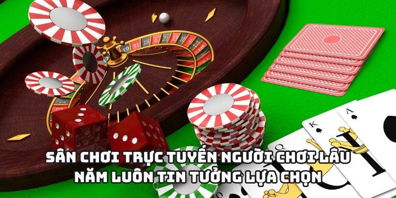 Sân chơi trực tuyến người chơi lâu năm luôn tin tưởng lựa chọn