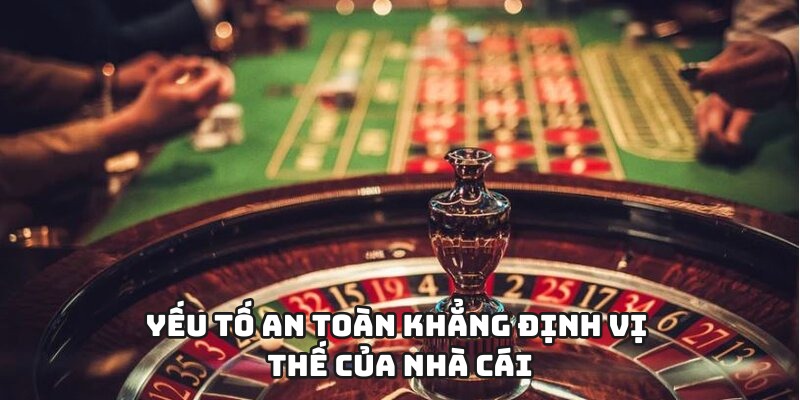 Yếu tố an toàn khẳng định vị thế của nhà cái