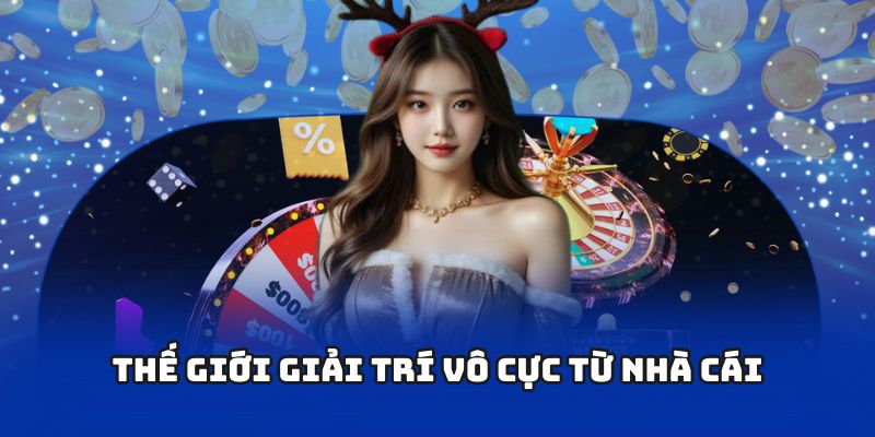 Thế giới giải trí vô cực từ nhà cái