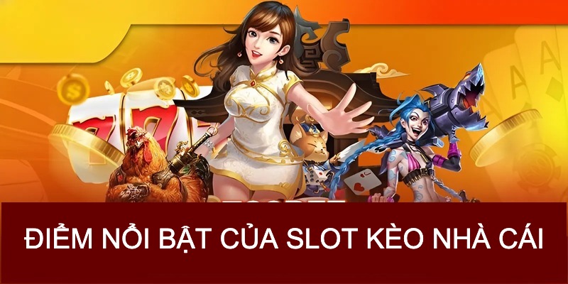 Điểm nổi bật của slot Kèo nhà cái