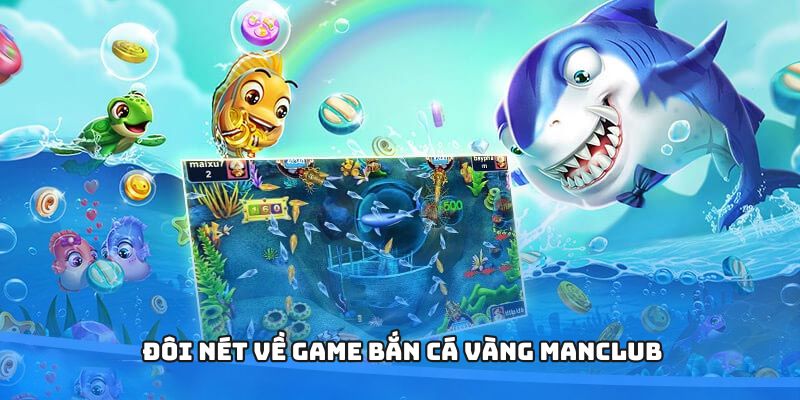 Đôi nét về game bắn cá vàng MANCLUB