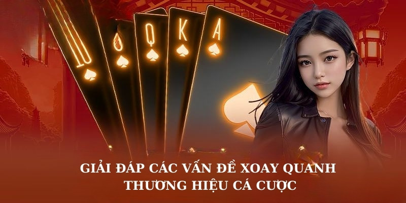 Giải đáp các vấn đề xoay quanh thương hiệu cá cược 