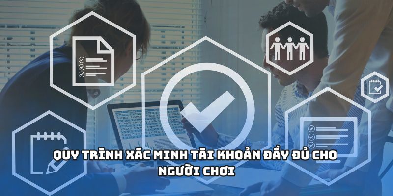 Quy trình xác minh tài khoản đầy đủ cho người chơi
