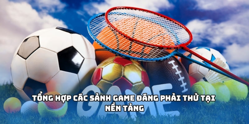 Tổng hợp các sảnh game đáng phải thử tại nền tảng