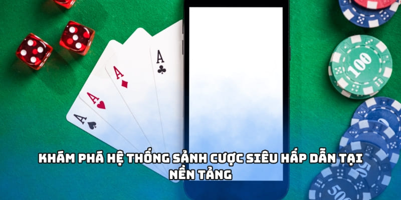Khám phá hệ thống sảnh cược siêu hấp dẫn tại nền tảng