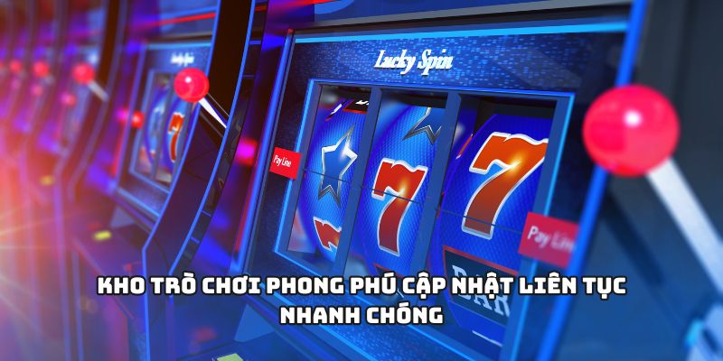 Kho trò chơi phong phú cập nhật liên tục nhanh chóng