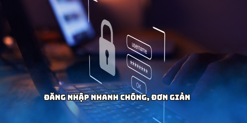 Đăng nhập nhanh chóng, đơn giản