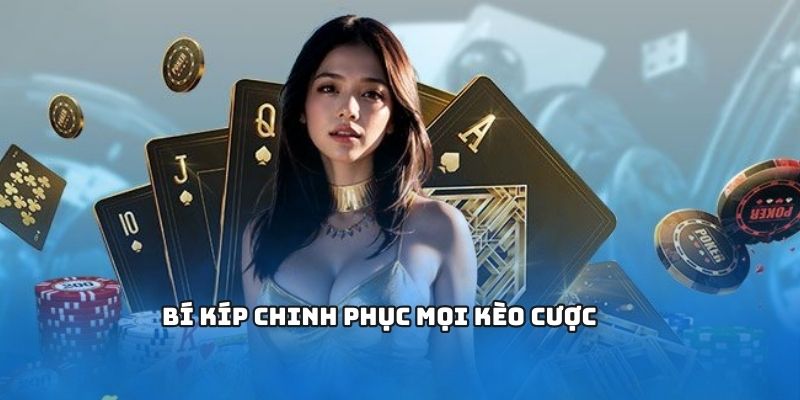 Bí kíp chinh phục mọi kèo cược