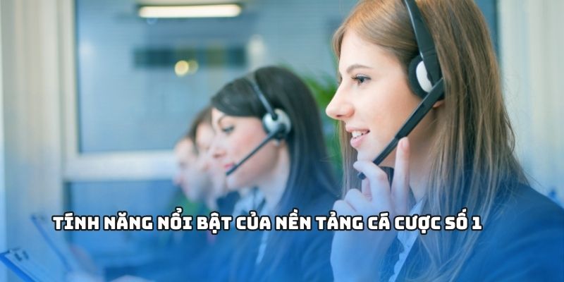 Tính năng nổi bật của nền tảng cá cược số 1
