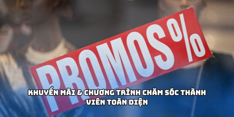 Khuyến mãi & chương trình chăm sóc thành viên toàn diện