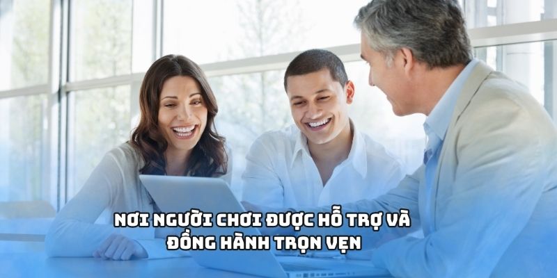 Nơi người chơi được hỗ trợ và đồng hành trọn vẹn