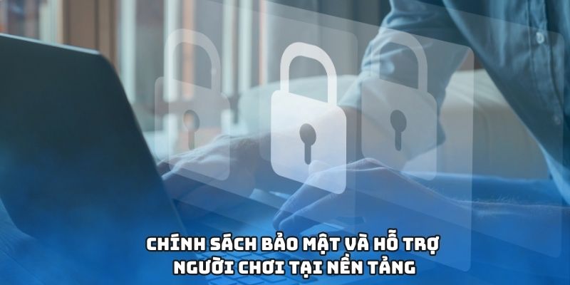 Chính sách bảo mật và hỗ trợ người chơi tại nền tảng