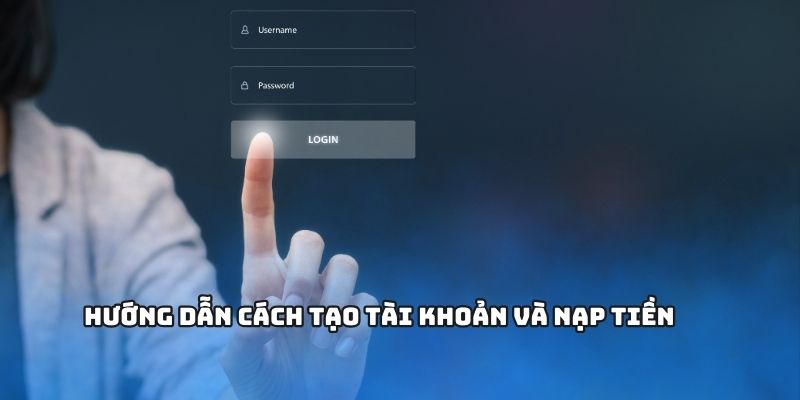 Hướng dẫn cách tạo tài khoản và nạp tiền