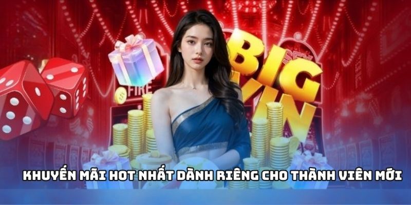 Khuyến mãi hot nhất dành riêng cho thành viên mới