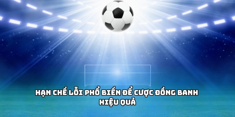 Hạn chế lỗi phổ biến để cược đồng banh hiệu quả