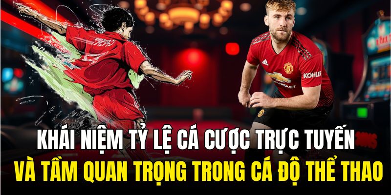 Khái niệm tỷ lệ cá cược trực tuyến và tầm quan trọng trong cá độ thể thao