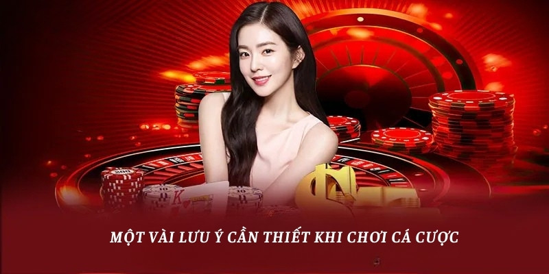 Một vài lưu ý cần thiết khi chơi cá cược 