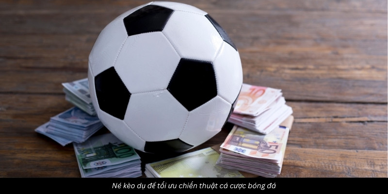 Né kèo dụ để tối ưu chiến thuật cá cược bóng đá