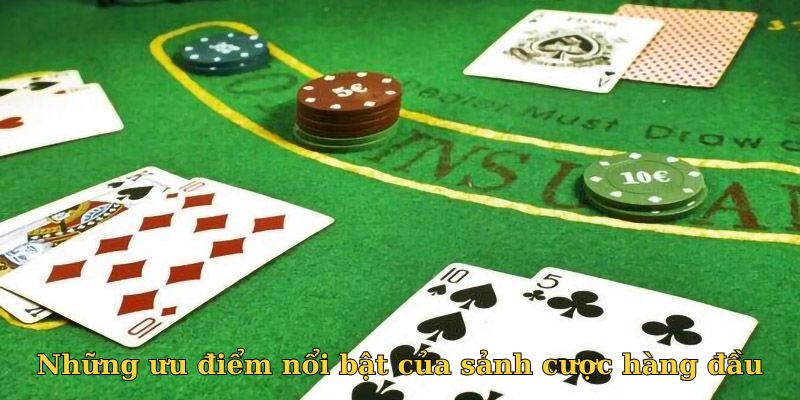 Những ưu điểm nổi bật của sảnh cược hàng đầu