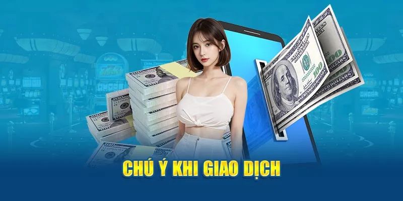Những vấn đề hội viên nên quan tâm khi thực hiện giao dịch