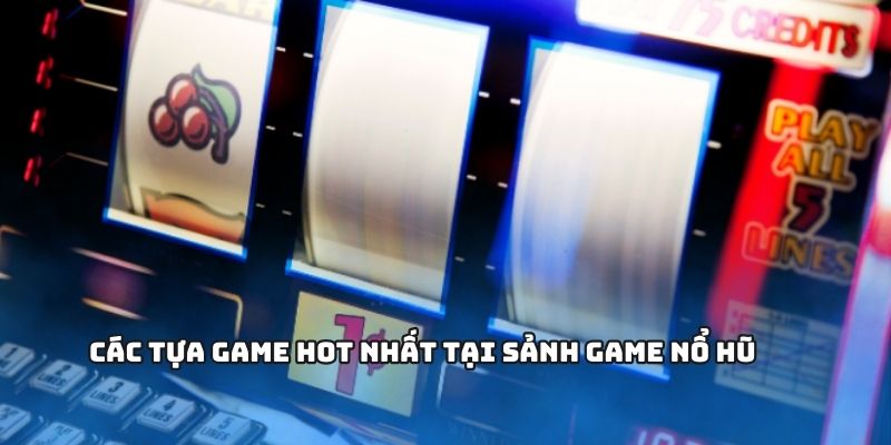 Những tựa game hot được yêu thích nhất hiện nay