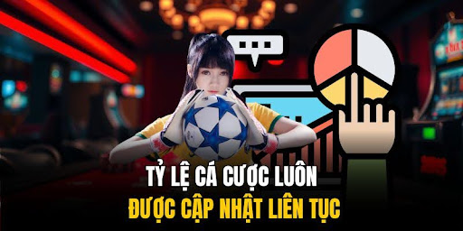 Tỷ lệ cá cược luôn được cập nhật liên tục