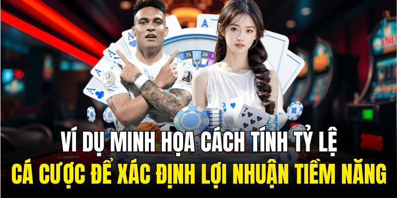 Ví dụ minh họa cách tính tỷ lệ cá cược để xác định lợi nhuận tiềm năng
