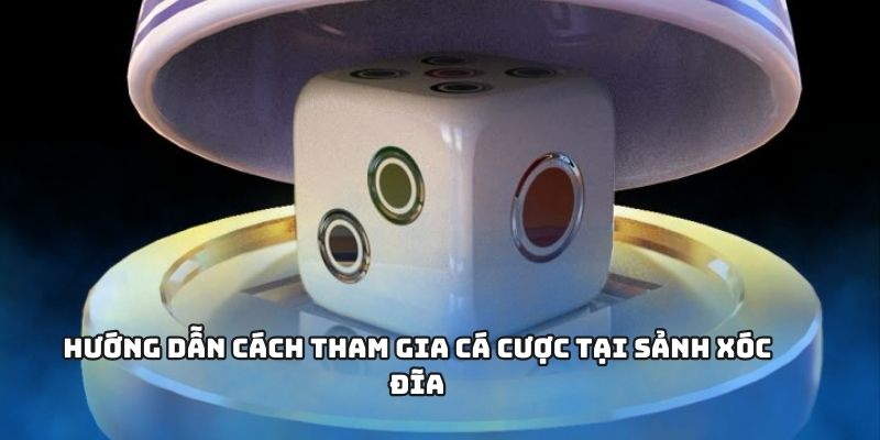 Tìm hiểu quy trình tham gia xóc đĩa online đơn giản