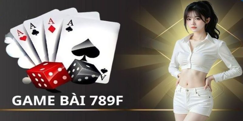Kinh nghiệm chơi game bài đổi thưởng tại 789f