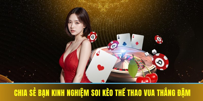 Mách bạn kinh nghiệm soi kèo thể thao vua
