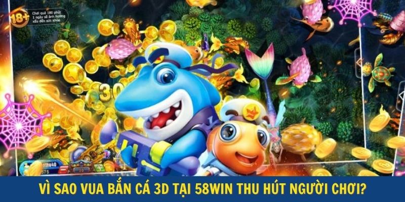 Vì sao Vua Bắn Cá 3D tại 58Win thu hút người chơi?