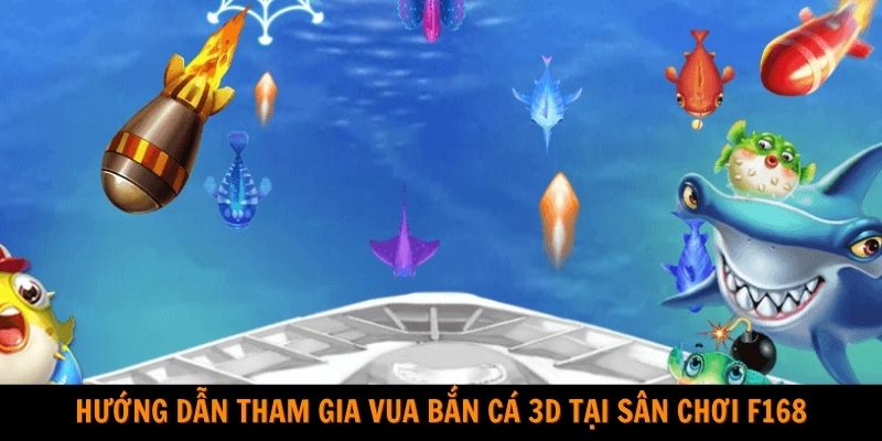 Hướng dẫn tham gia Vua bắn cá 3D tại sân chơi F168