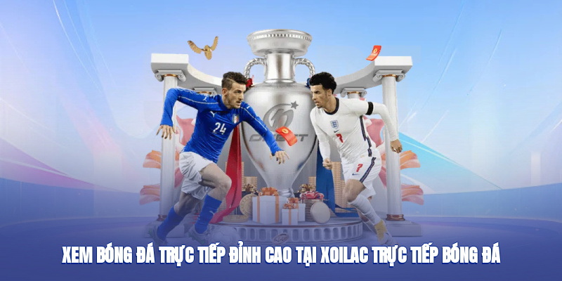 Xem bóng đá trực tiếp đỉnh cao tại Xoilac trực tiếp bóng đá