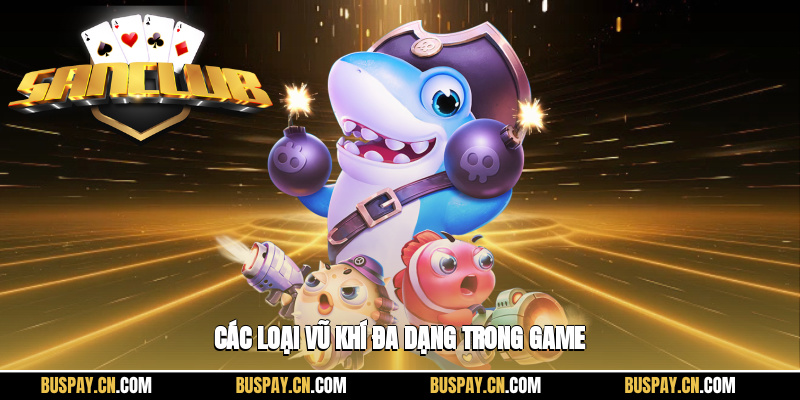 Nhiều vũ khí đa dạng