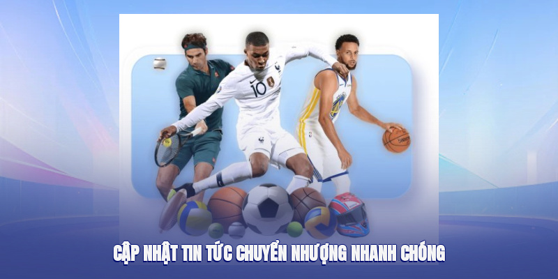 Tin tức chuyển nhượng mới được truyền tải kịp thời