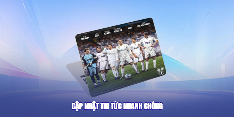 Cập nhật tin tức nhanh chóng