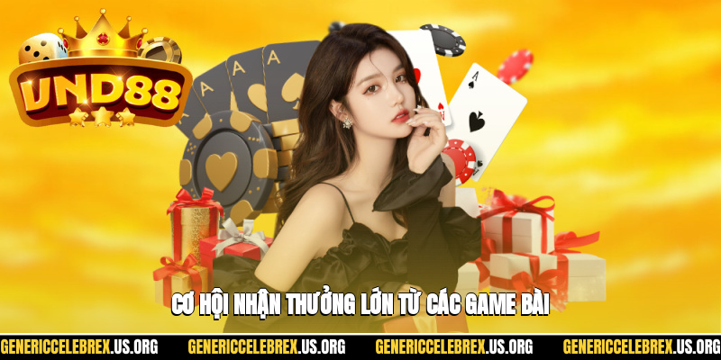 Cơ hội nhận thưởng lớn từ các trò chơi bài
