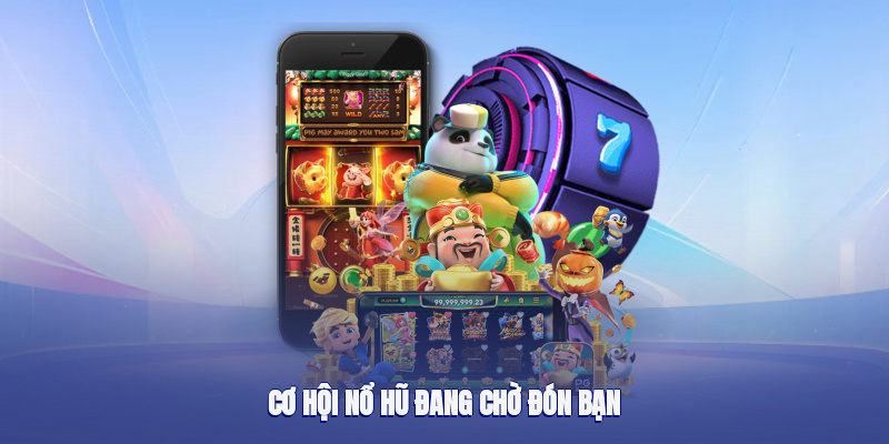Cơ hội nổ hũ đang chờ đón bạn