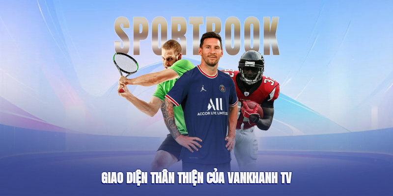 Giao diện thân thiện của vankhanh tv