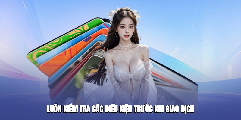 Luôn kiểm tra các điều kiện trước khi giao dịch