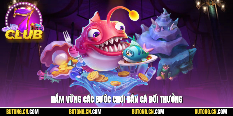 Nắm vững các bước chơi bắn cá đổi thưởng để tăng tỷ lệ thắng
