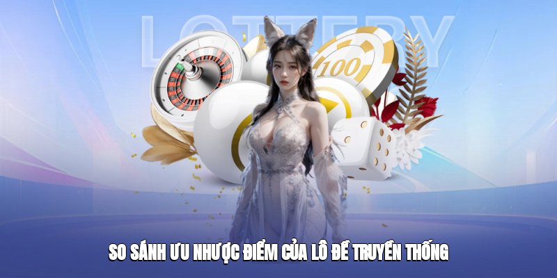 So sánh ưu nhược điểm của lô đề truyền thống