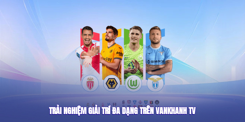 Trải nghiệm giải trí đa dạng trên Vankhanh TV