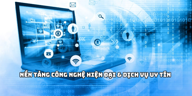Nền tảng công nghệ hiện đại & dịch vụ uy tín 