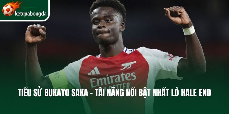 Tiểu sử Bukayo Saka - Tài năng nổi bật nhất lò Hale End